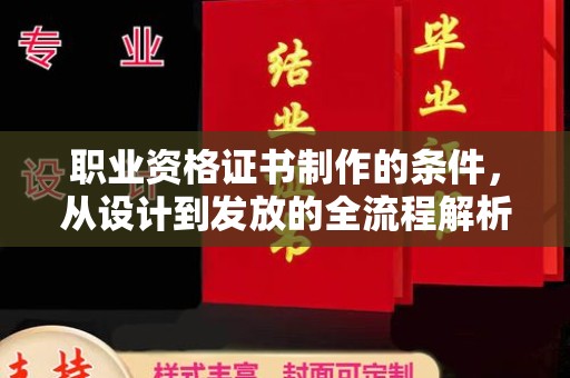 西平职业资格证书制作的条件，从设计到发放的全流程解析