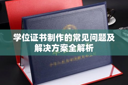 西平学位证书制作的常见问题及解决方案全解析
