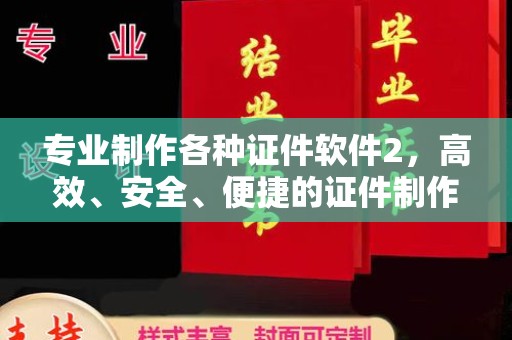 西平专业制作各种证件软件2，高效、安全、便捷的证件制作解决方案