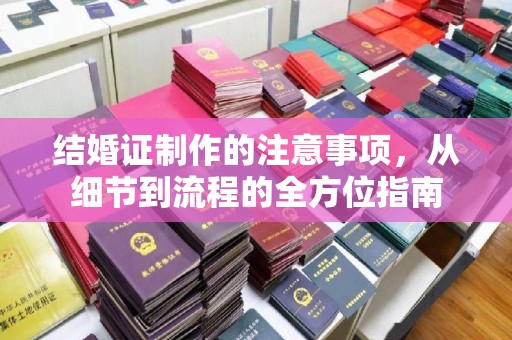西平结婚证制作的注意事项，从细节到流程的全方位指南