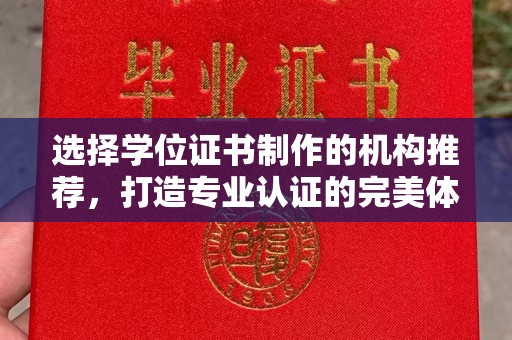 西平选择学位证书制作的机构推荐，打造专业认证的完美体验