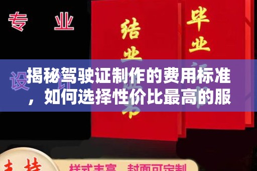 西平揭秘驾驶证制作的费用标准，如何选择性价比最高的服务？