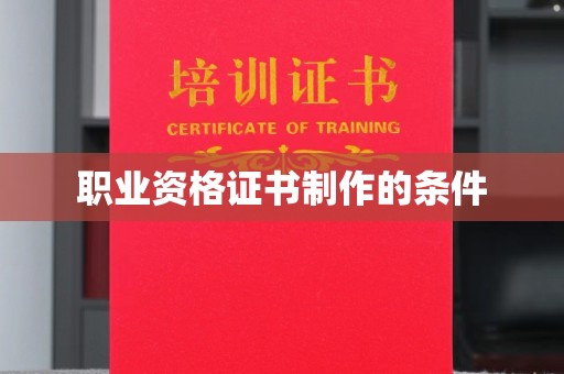 西平职业资格证书制作的条件