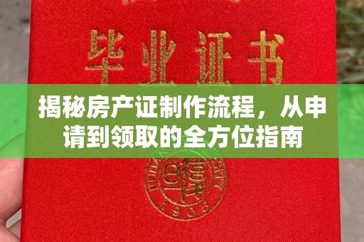 西平揭秘房产证制作流程，从申请到领取的全方位指南