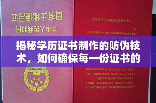 西平揭秘学历证书制作的防伪技术，如何确保每一份证书的真实性