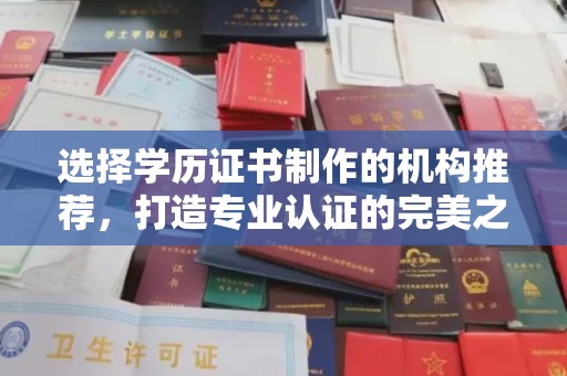 西平选择学历证书制作的机构推荐，打造专业认证的完美之选