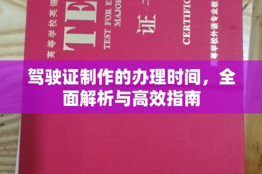 西平驾驶证制作的办理时间，全面解析与高效指南