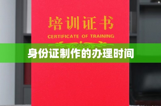 西平身份证制作的办理时间