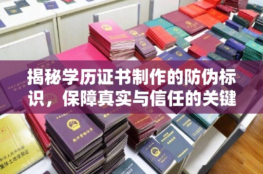 西平揭秘学历证书制作的防伪标识，保障真实与信任的关键