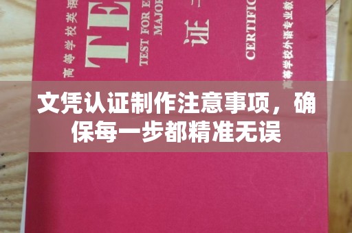 西平文凭认证制作注意事项，确保每一步都精准无误