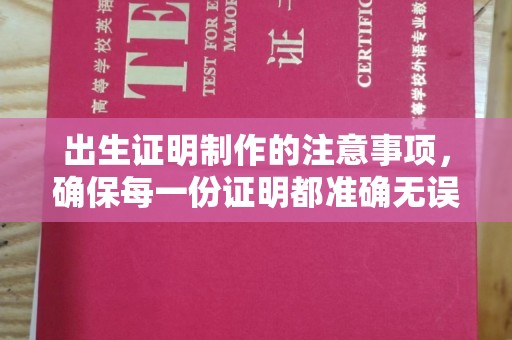 西平出生证明制作的注意事项，确保每一份证明都准确无误